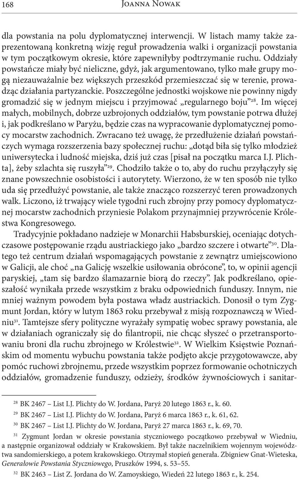 Oddziały powstańcze miały być nieliczne, gdyż, jak argumentowano, tylko małe grupy mogą niezauważalnie bez większych przeszkód przemieszczać się w terenie, prowadząc działania partyzanckie.