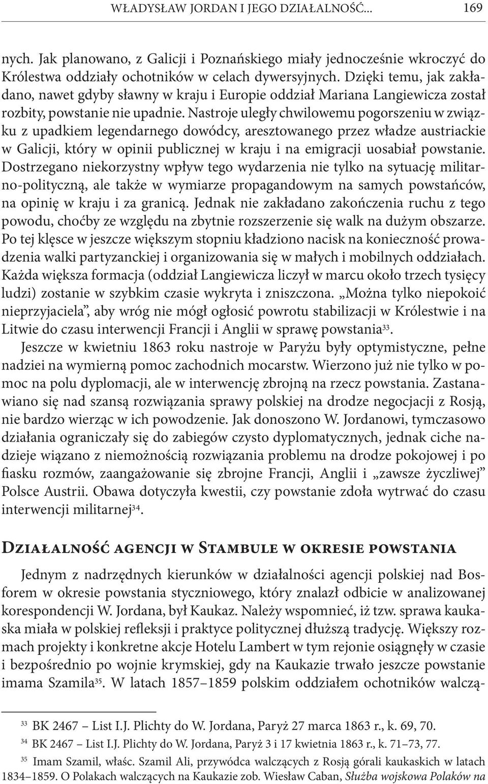 Nastroje uległy chwilowemu pogorszeniu w związku z upadkiem legendarnego dowódcy, aresztowanego przez władze austriackie w Galicji, który w opinii publicznej w kraju i na emigracji uosabiał powstanie.