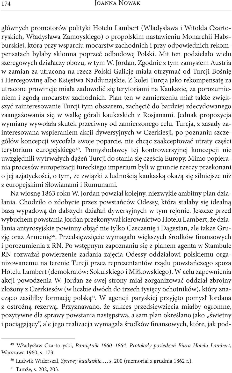 Zgodnie z tym zamysłem Austria w zamian za utraconą na rzecz Polski Galicję miała otrzymać od Turcji Bośnię i Hercegowinę albo Księstwa Naddunajskie.