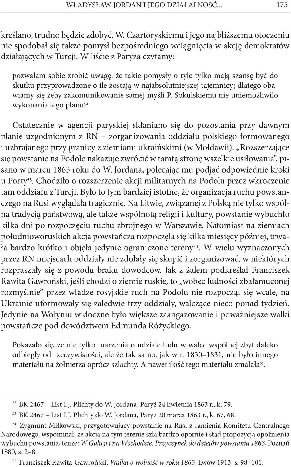 W liście z Paryża czytamy: pozwalam sobie zrobić uwagę, że takie pomysły o tyle tylko mają szansę być do skutku przyprowadzone o ile zostają w najabsolutniejszej tajemnicy; dlatego obawiamy się żeby