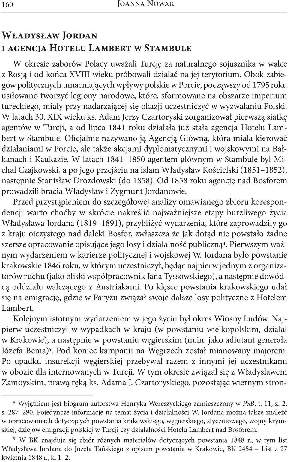 Obok zabiegów politycznych umacniających wpływy polskie w Porcie, począwszy od 1795 roku usiłowano tworzyć legiony narodowe, które, sformowane na obszarze imperium tureckiego, miały przy nadarzającej