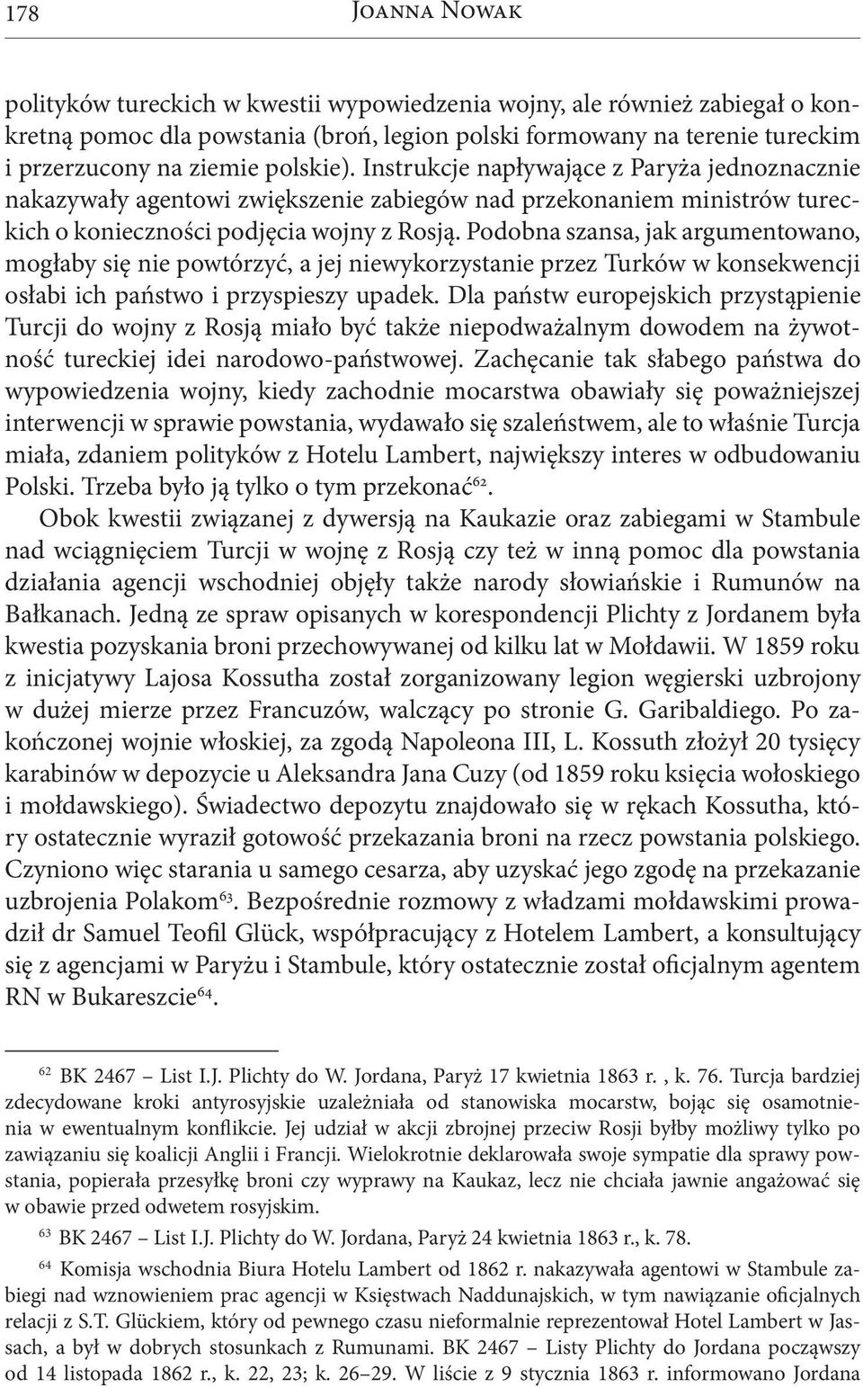 Podobna szansa, jak argumentowano, mogłaby się nie powtórzyć, a jej niewykorzystanie przez Turków w konsekwencji osłabi ich państwo i przyspieszy upadek.