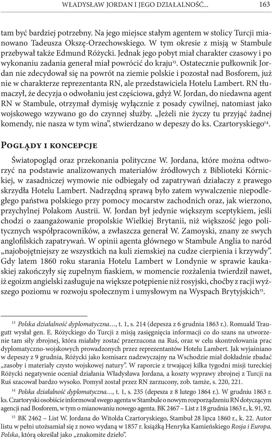 Ostatecznie pułkownik Jordan nie zdecydował się na powrót na ziemie polskie i pozostał nad Bosforem, już nie w charakterze reprezentanta RN, ale przedstawiciela Hotelu Lambert.