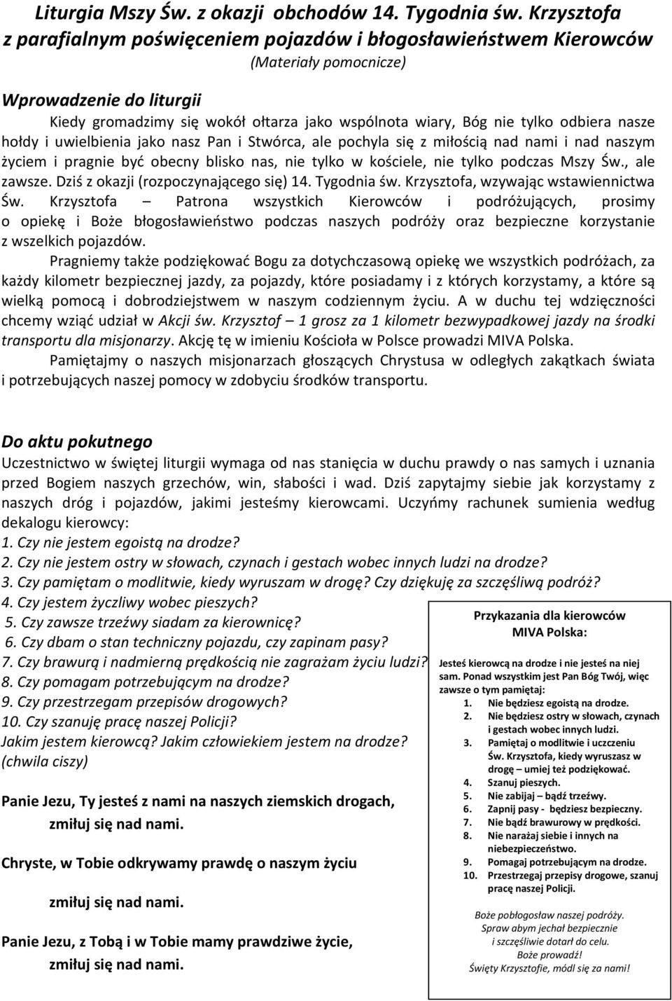 odbiera nasze hołdy i uwielbienia jako nasz Pan i Stwórca, ale pochyla się z miłością nad nami i nad naszym życiem i pragnie być obecny blisko nas, nie tylko w kościele, nie tylko podczas Mszy Św.