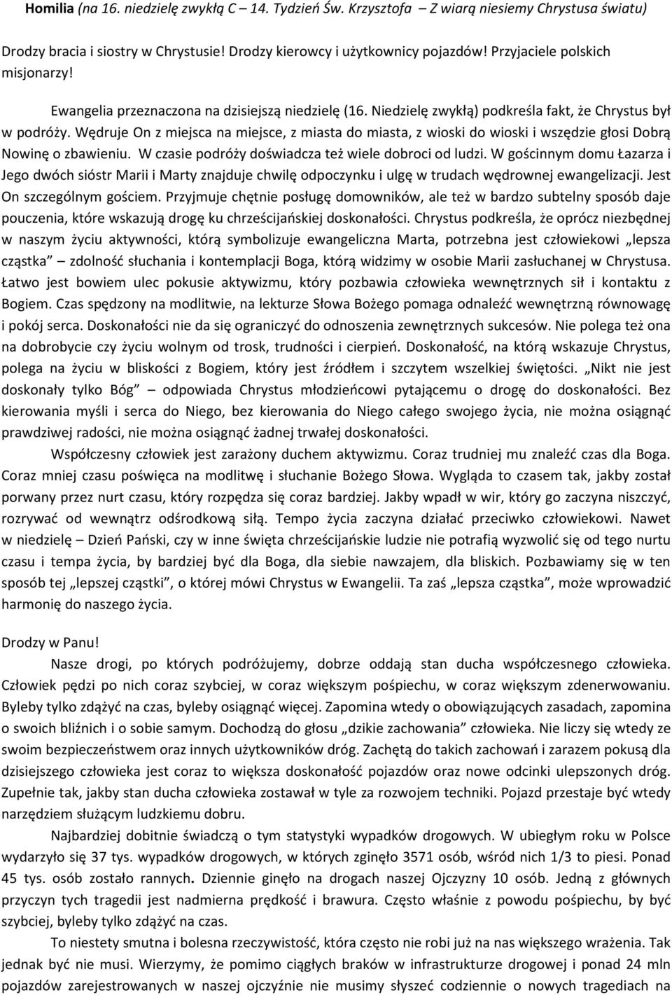 Wędruje On z miejsca na miejsce, z miasta do miasta, z wioski do wioski i wszędzie głosi Dobrą Nowinę o zbawieniu. W czasie podróży doświadcza też wiele dobroci od ludzi.