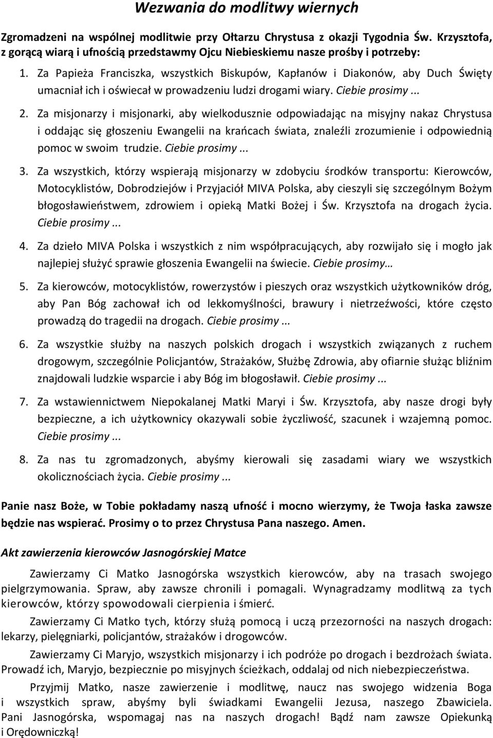 Za Papieża Franciszka, wszystkich Biskupów, Kapłanów i Diakonów, aby Duch Święty umacniał ich i oświecał w prowadzeniu ludzi drogami wiary. Ciebie prosimy... 2.