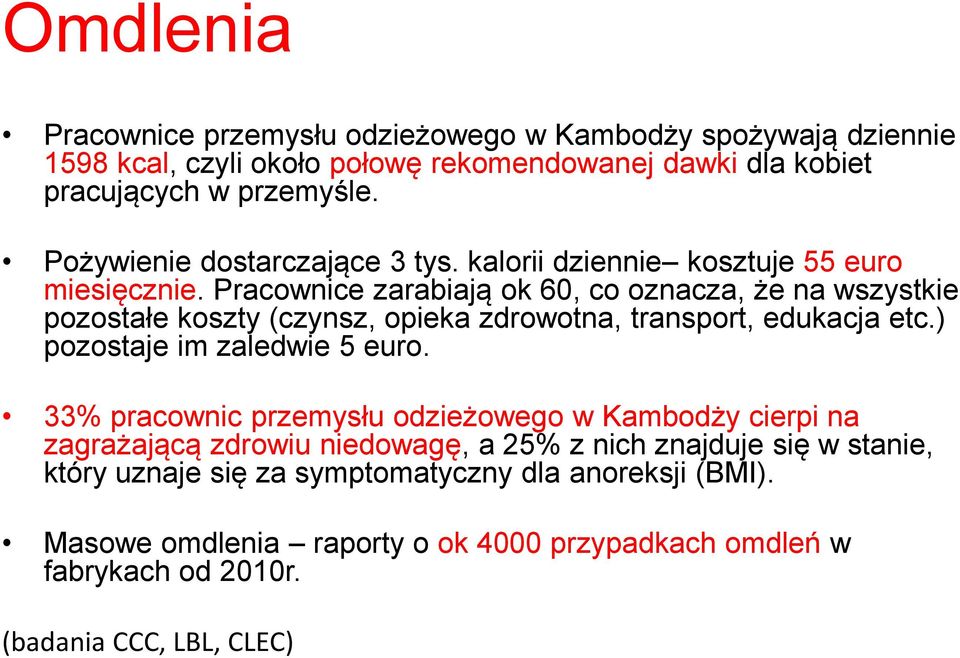 Pracownice zarabiają ok 60, co oznacza, że na wszystkie pozostałe koszty (czynsz, opieka zdrowotna, transport, edukacja etc.) pozostaje im zaledwie 5 euro.