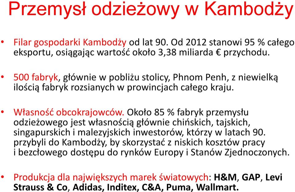 Około 85 % fabryk przemysłu odzieżowego jest własnością głównie chińskich, tajskich, singapurskich i malezyjskich inwestorów, którzy w latach 90.