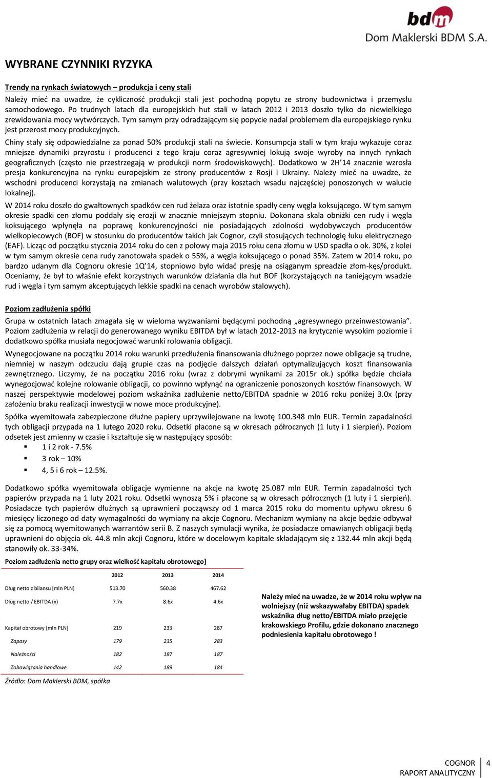 Tym samym przy odradzającym się popycie nadal problemem dla europejskiego rynku jest przerost mocy produkcyjnych. Chiny stały się odpowiedzialne za ponad 5% produkcji stali na świecie.