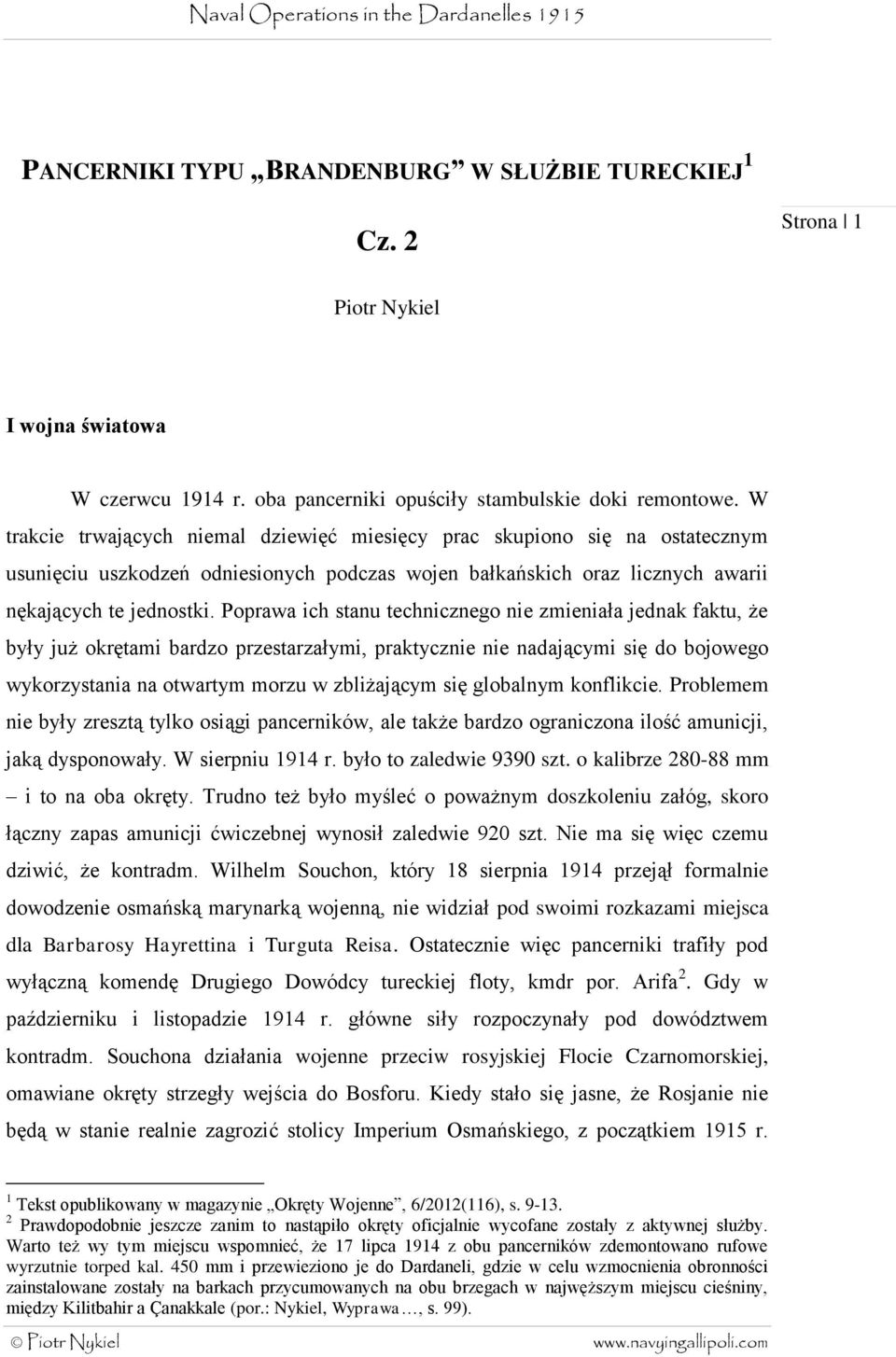 Poprawa ich stanu technicznego nie zmieniała jednak faktu, że były już okrętami bardzo przestarzałymi, praktycznie nie nadającymi się do bojowego wykorzystania na otwartym morzu w zbliżającym się