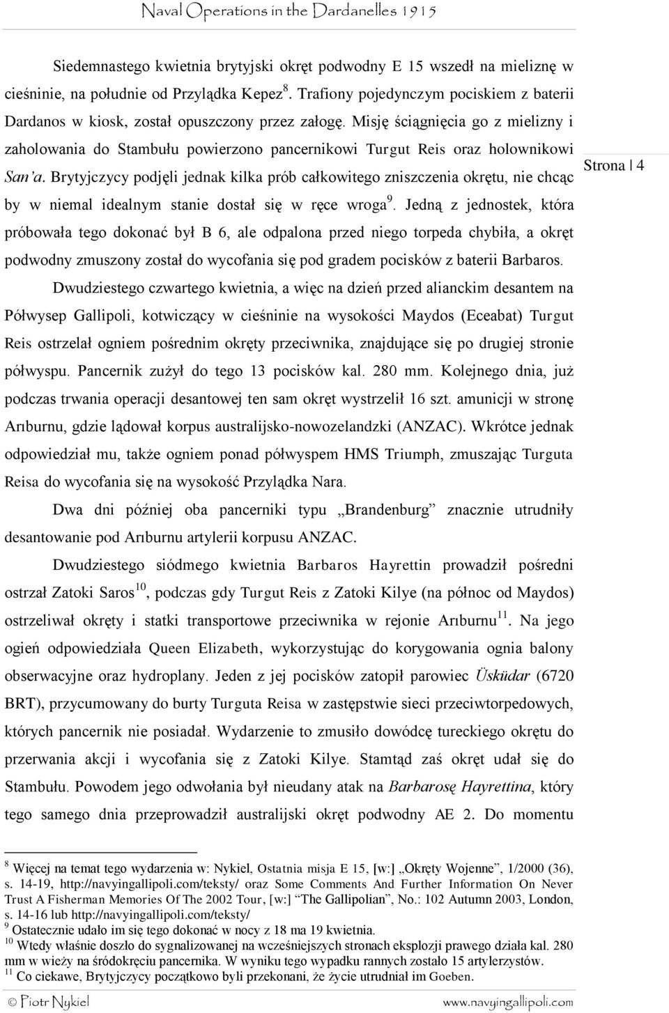 Misję ściągnięcia go z mielizny i zaholowania do Stambułu powierzono pancernikowi Turgut Reis oraz holownikowi San a.