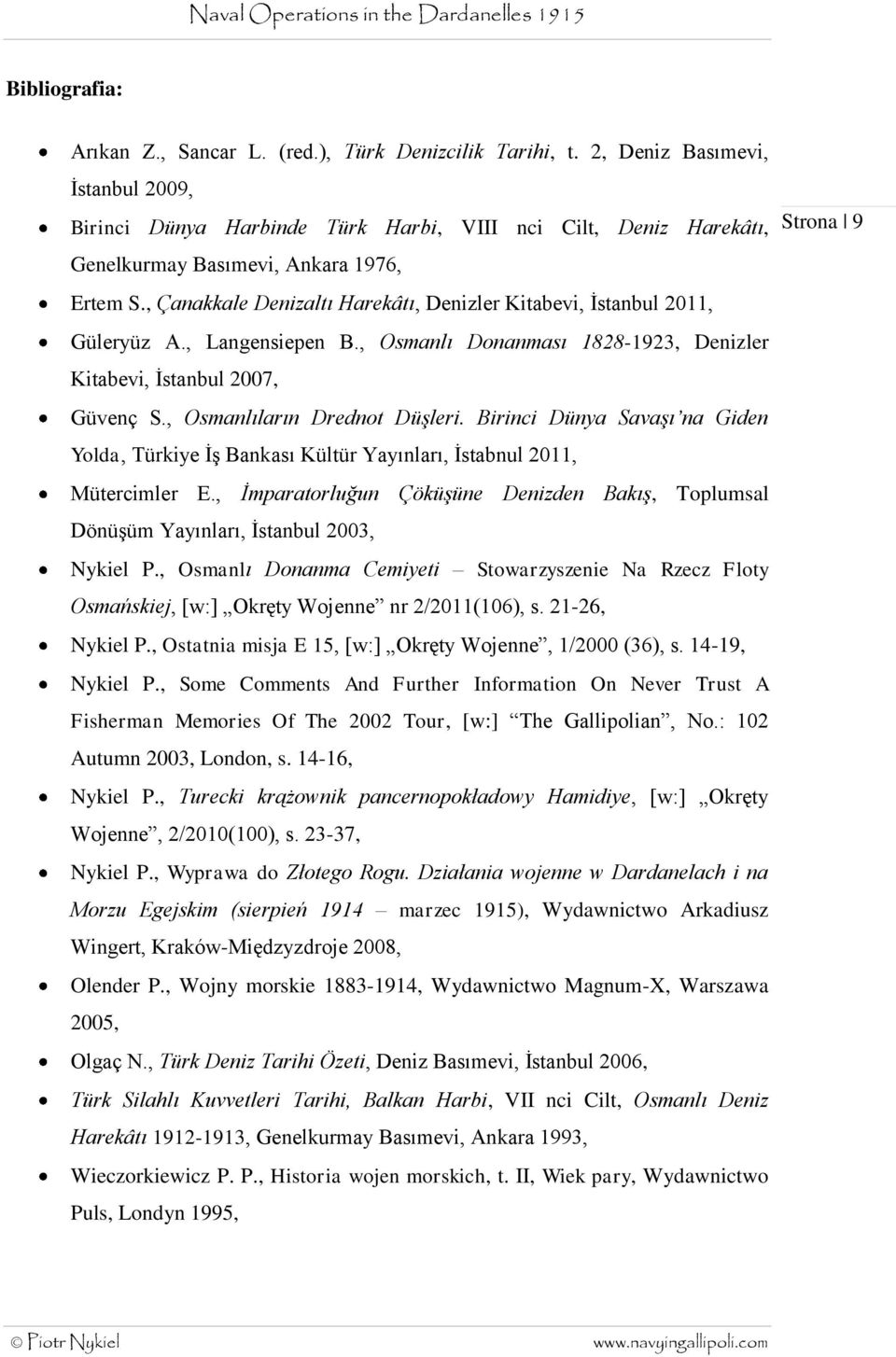 , Çanakkale Denizaltı Harekâtı, Denizler Kitabevi, İstanbul 2011, Güleryüz A., Langensiepen B., Osmanlı Donanması 1828-1923, Denizler Kitabevi, İstanbul 2007, Güvenç S., Osmanlıların Drednot Düşleri.