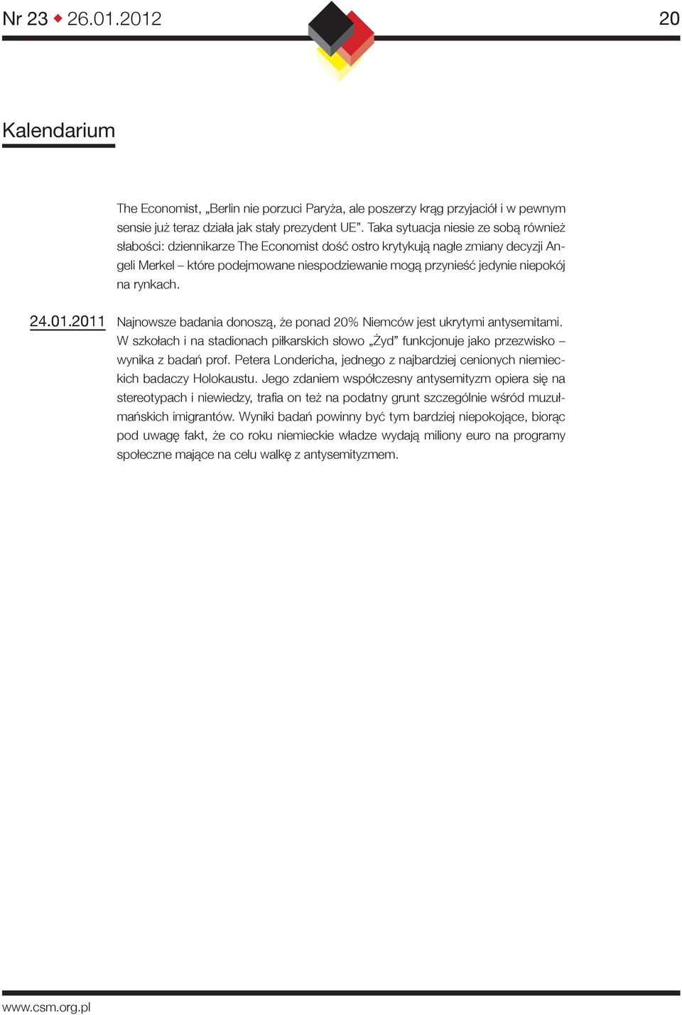 rynkach. 24.01.2011 Najnowsze badania donoszą, że ponad 20% Niemców jest ukrytymi antysemitami. W szkołach i na stadionach piłkarskich słowo Żyd funkcjonuje jako przezwisko wynika z badań prof.