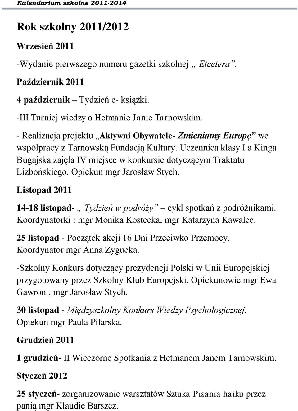 Opiekun mgr Jarosław Stych. Listopad 2011 14-18 listopad- Tydzień w podróży cykl spotkań z podróżnikami. Koordynatorki : mgr Monika Kostecka, mgr Katarzyna Kawalec.