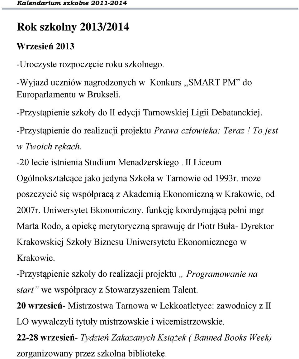 II Liceum Ogólnokształcące jako jedyna Szkoła w Tarnowie od 1993r. może poszczycić się współpracą z Akademią Ekonomiczną w Krakowie, od 2007r. Uniwersytet Ekonomiczny.