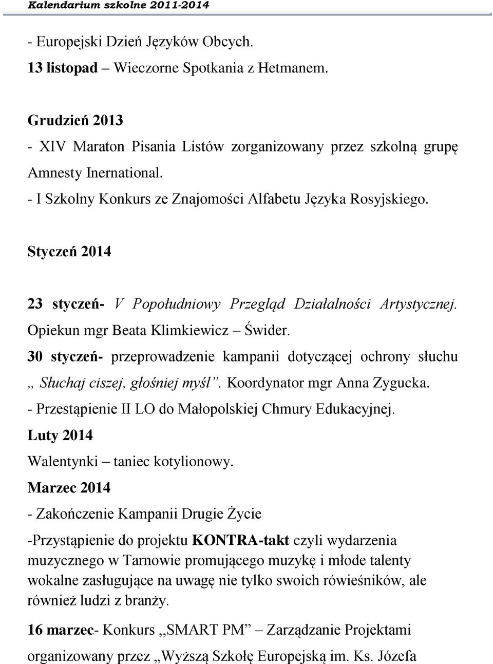 30 styczeń- przeprowadzenie kampanii dotyczącej ochrony słuchu Słuchaj ciszej, głośniej myśl. Koordynator mgr Anna Zygucka. - Przestąpienie II LO do Małopolskiej Chmury Edukacyjnej.