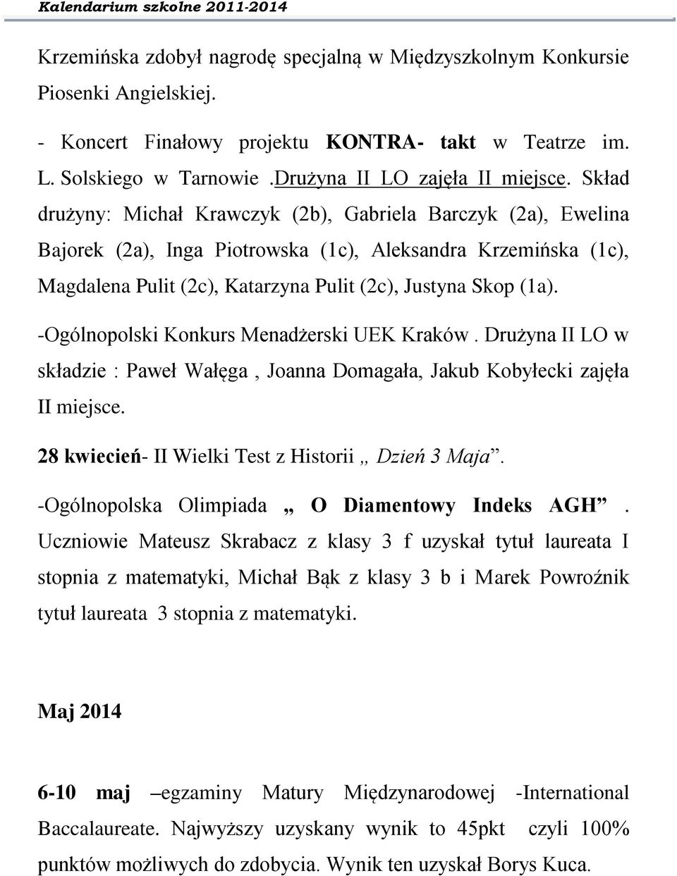 -Ogólnopolski Konkurs Menadżerski UEK Kraków. Drużyna II LO w składzie : Paweł Wałęga, Joanna Domagała, Jakub Kobyłecki zajęła II miejsce. 28 kwiecień- II Wielki Test z Historii Dzień 3 Maja.