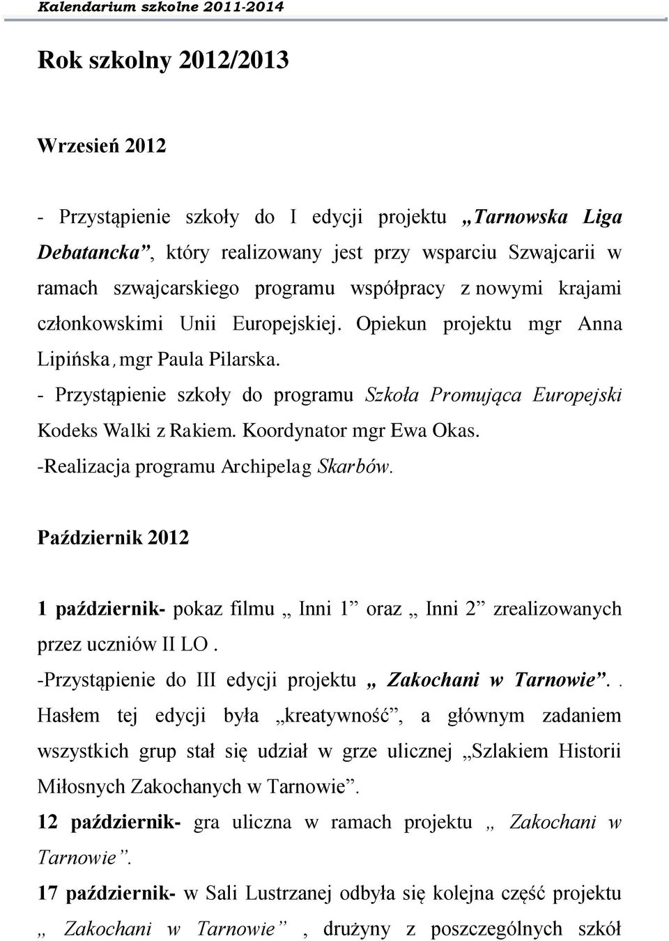 Koordynator mgr Ewa Okas. -Realizacja programu Archipelag Skarbów. Październik 2012 1 październik- pokaz filmu Inni 1 oraz Inni 2 zrealizowanych przez uczniów II LO.