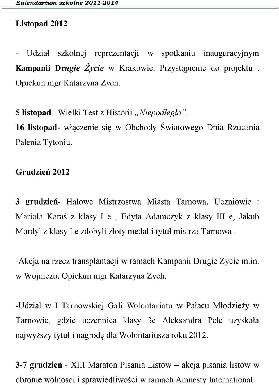 Uczniowie : Mariola Karaś z klasy I e, Edyta Adamczyk z klasy III e, Jakub Mordyl z klasy I e zdobyli złoty medal i tytuł mistrza Tarnowa.