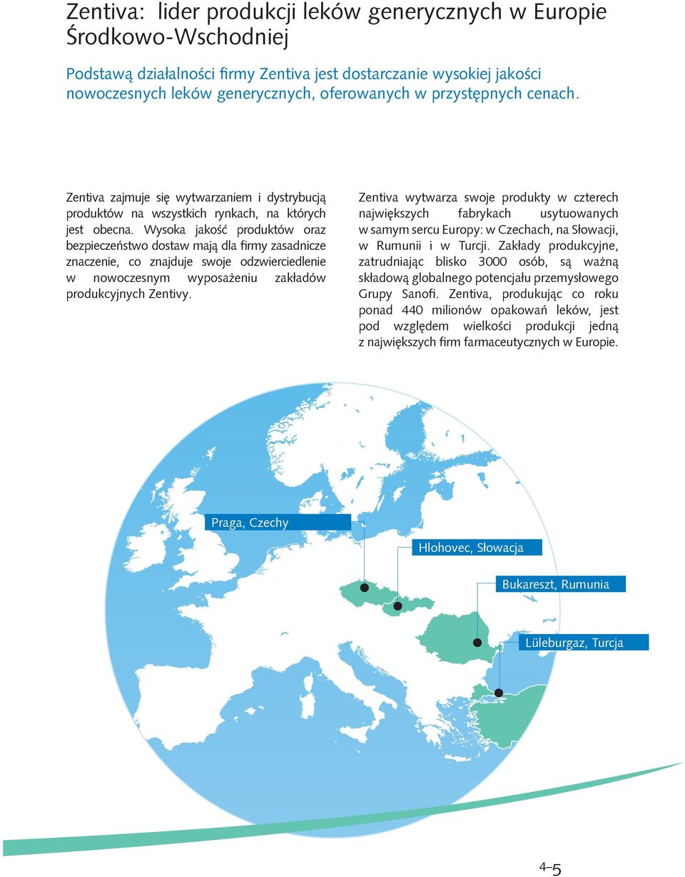 Wysoka jakość produktów oraz bezpieczeństwo dostaw mają dla firmy zasadnicze znaczenie, co znajduje swoje odzwierciedlenie w nowoczesnym wyposażeniu zakładów produkcyjnych Zentivy.