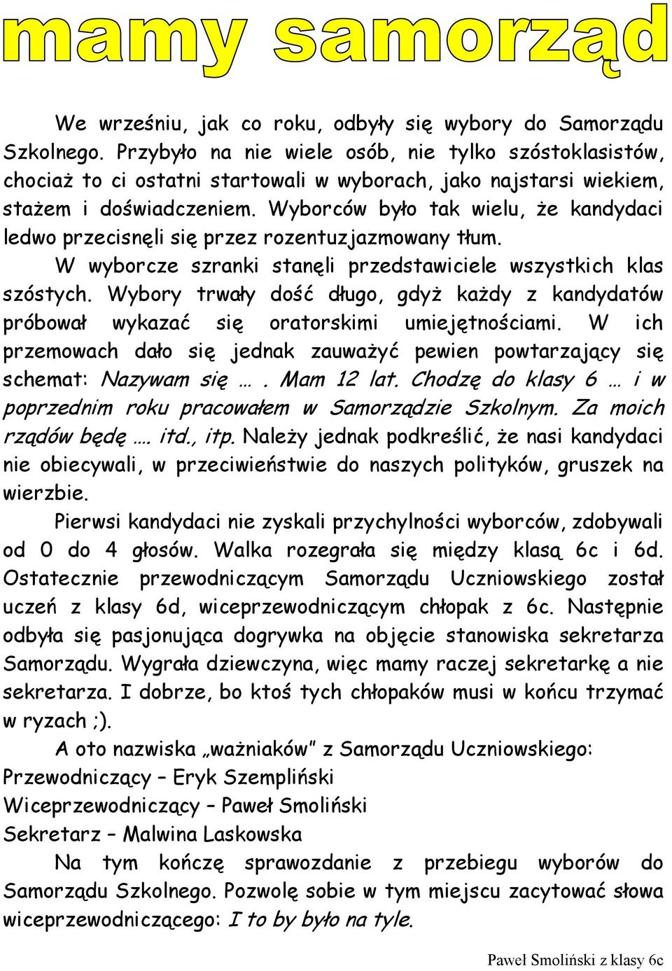 Wyborców było tak wielu, że kandydaci ledwo przecisnęli się przez rozentuzjazmowany tłum. W wyborcze szranki stanęli przedstawiciele wszystkich klas szóstych.