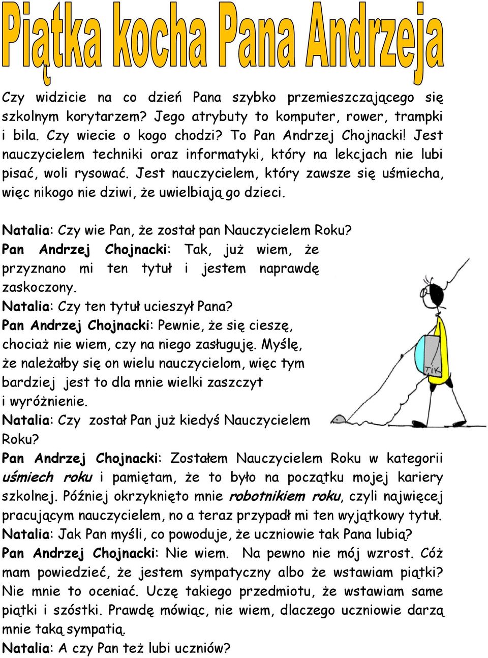 Natalia: Czy wie Pan, że został pan Nauczycielem Roku? Pan Andrzej Chojnacki: Tak, już wiem, że przyznano mi ten tytuł i jestem naprawdę zaskoczony. Natalia: Czy ten tytuł ucieszył Pana?