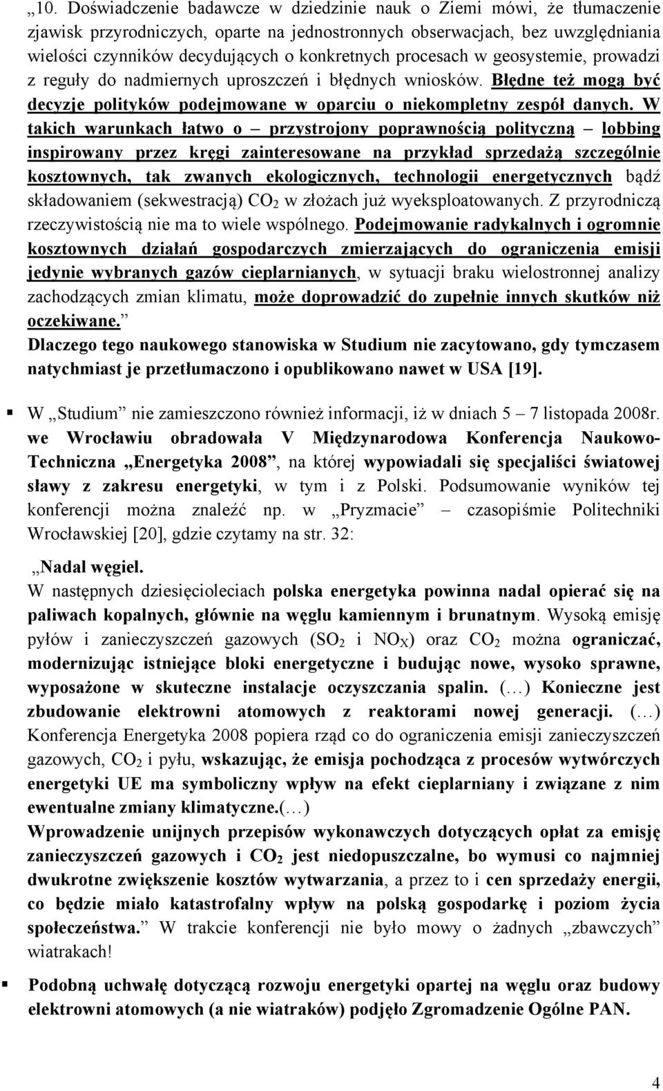 W takich warunkach łatwo o przystrojony poprawnością polityczną lobbing inspirowany przez kręgi zainteresowane na przykład sprzedażą szczególnie kosztownych, tak zwanych ekologicznych, technologii