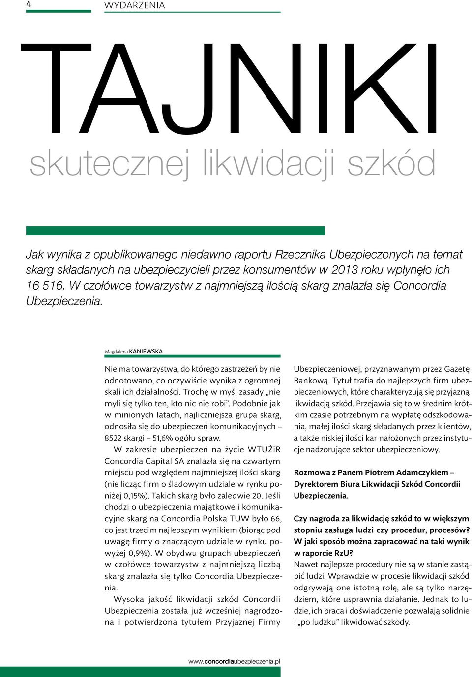 Magdalena KANIEWSKA Nie ma towarzystwa, do którego zastrzeżeń by nie odnotowano, co oczywiście wynika z ogromnej skali ich działalności. Trochę w myśl zasady nie myli się tylko ten, kto nic nie robi.