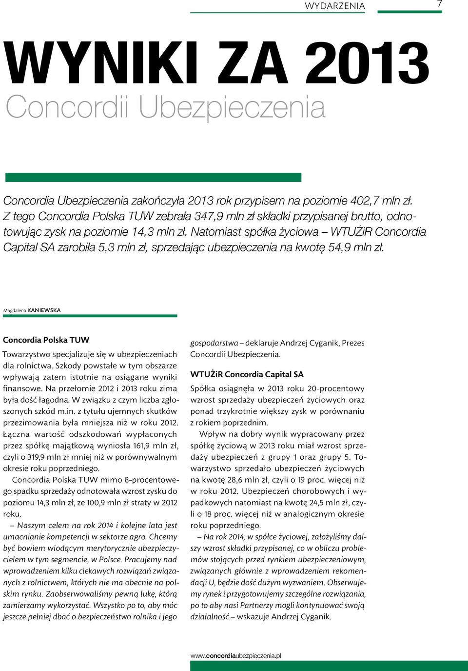 Natomiast spółka życiowa WTUŻiR Concordia Capital SA zarobiła 5,3 mln zł, sprzedając ubezpieczenia na kwotę 54,9 mln zł.