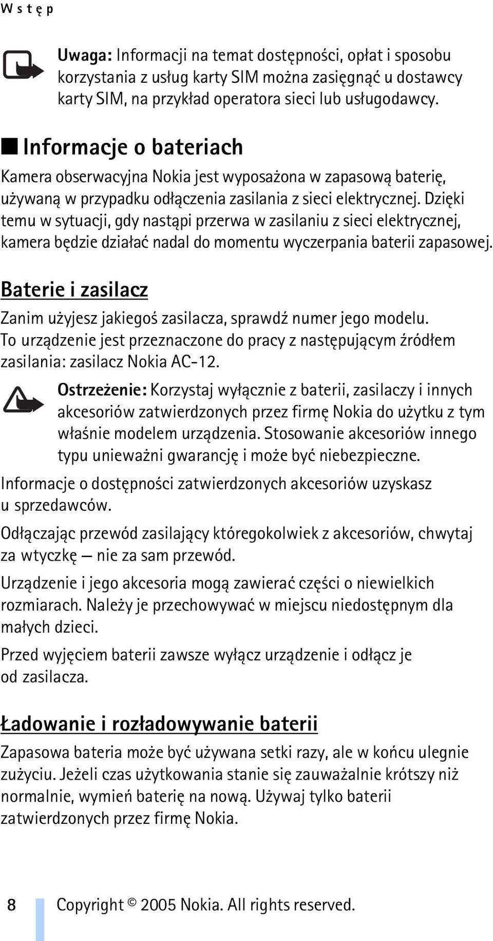 Dziêki temu w sytuacji, gdy nast±pi przerwa w zasilaniu z sieci elektrycznej, kamera bêdzie dzia³aæ nadal do momentu wyczerpania baterii zapasowej.