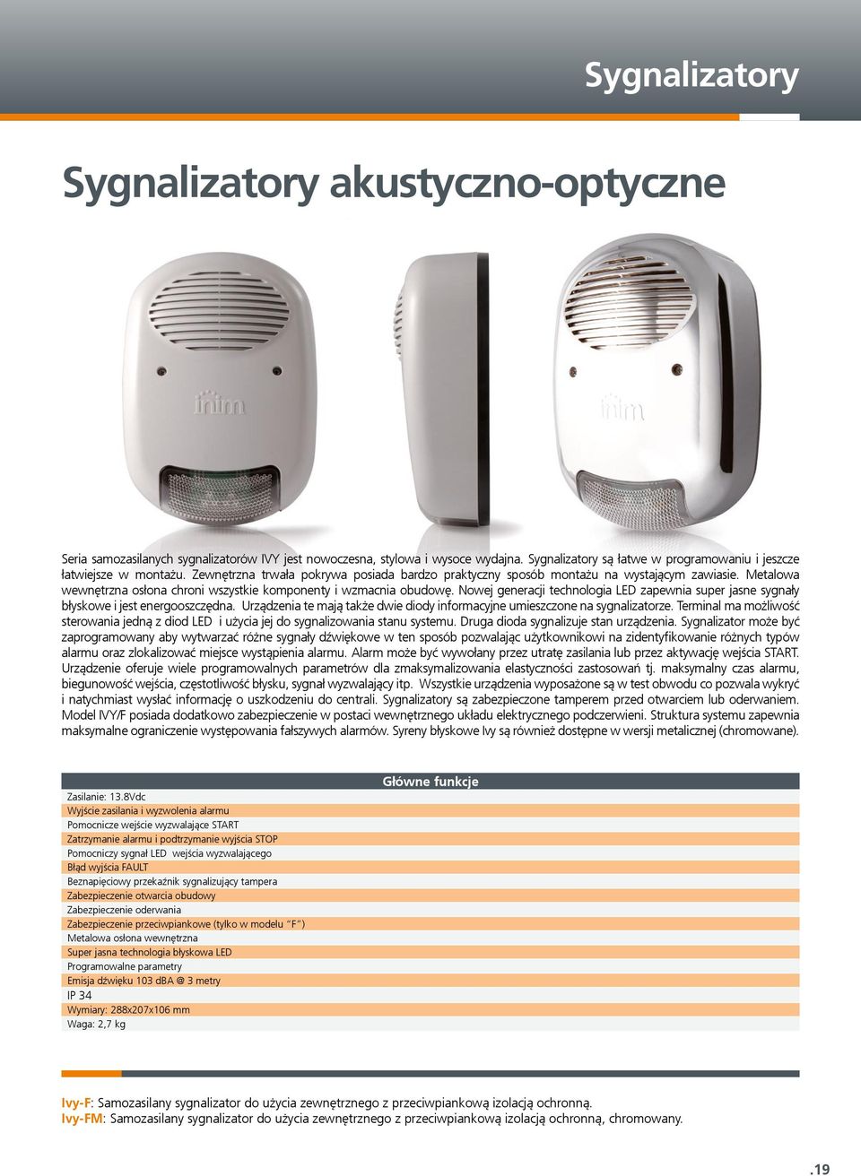 Metalowa wewnętrzna osłona chroni wszystkie komponenty i wzmacnia obudowę. Nowej generacji technologia LED zapewnia super jasne sygnały błyskowe i jest energooszczędna.