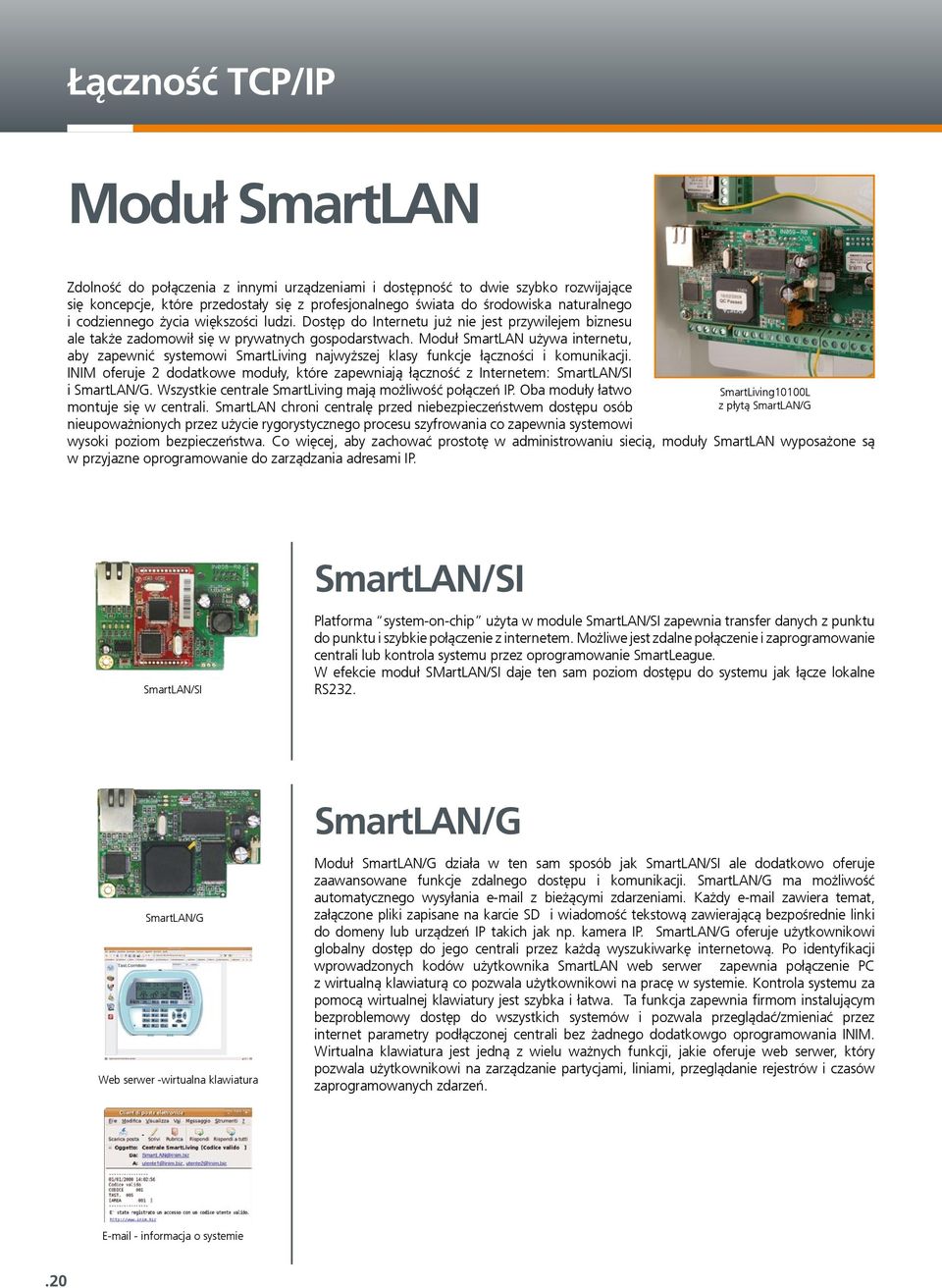 Moduł SmartLAN używa internetu, aby zapewnić systemowi SmartLiving najwyższej klasy funkcje łączności i komunikacji.