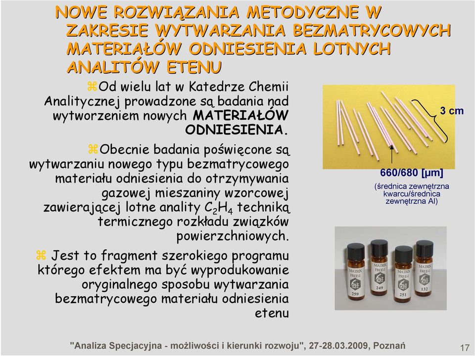 Obecnie badania poświęcone są wytwarzaniu nowego typu bezmatrycowego materiału odniesienia do otrzymywania gazowej mieszaniny wzorcowej zawierającej lotne anality C 2 H 4 techniką