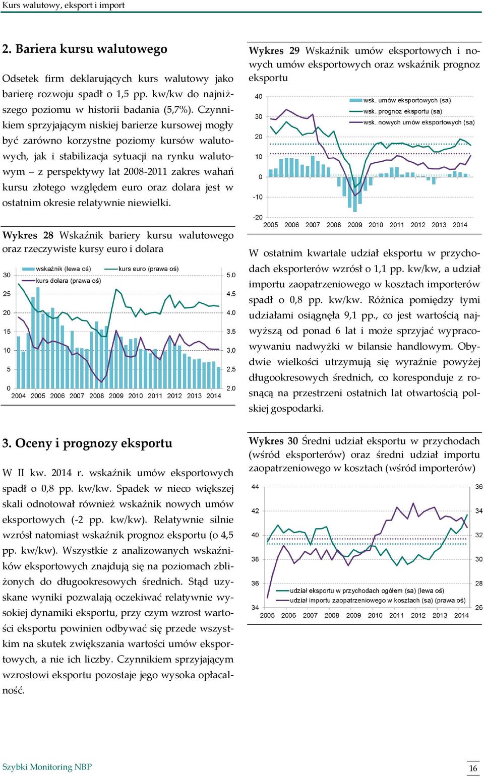 złotego względem euro oraz dolara jest w ostatnim okresie relatywnie niewielki.