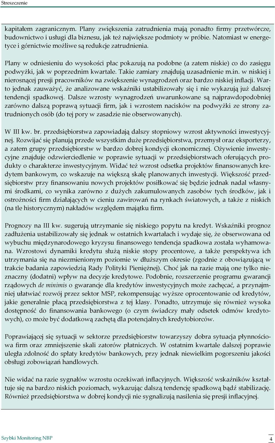 Takie zamiary znajdują uzasadnienie m.in. w niskiej i nierosnącej presji pracowników na zwiększenie wynagrodzeń oraz bardzo niskiej inflacji.