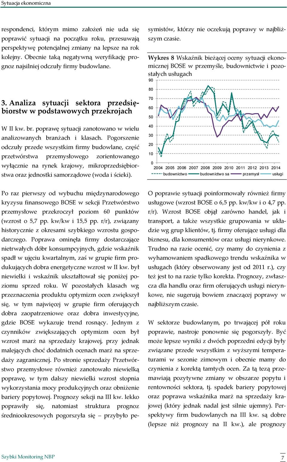 Po raz pierwszy od wybuchu międzynarodowego kryzysu finansowego BOSE w sekcji Przetwórstwo przemysłowe przekroczył poziom 60 punktów (wzrost o 5,7 pp. kw/kw i 15,5 pp.