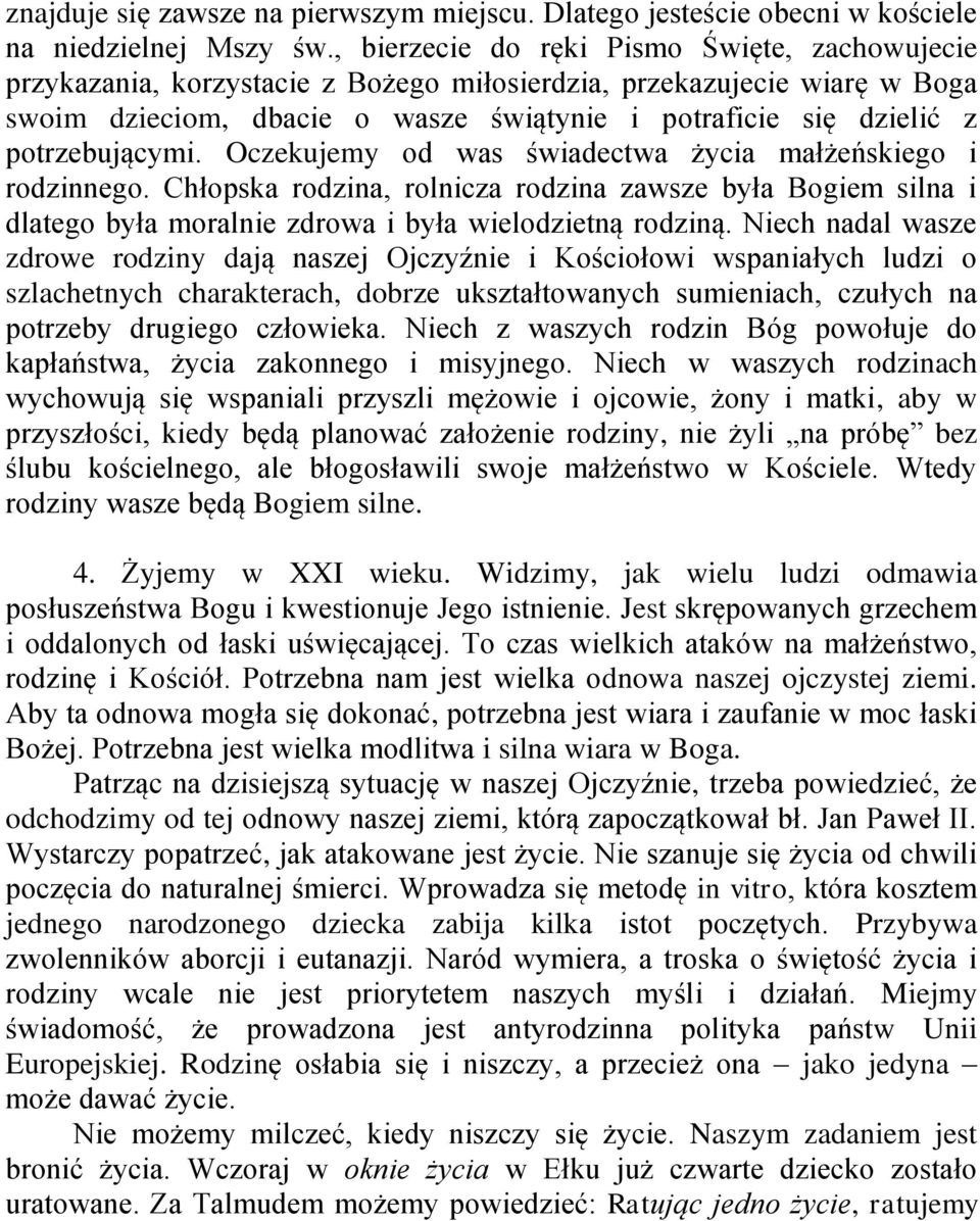 potrzebującymi. Oczekujemy od was świadectwa życia małżeńskiego i rodzinnego. Chłopska rodzina, rolnicza rodzina zawsze była Bogiem silna i dlatego była moralnie zdrowa i była wielodzietną rodziną.