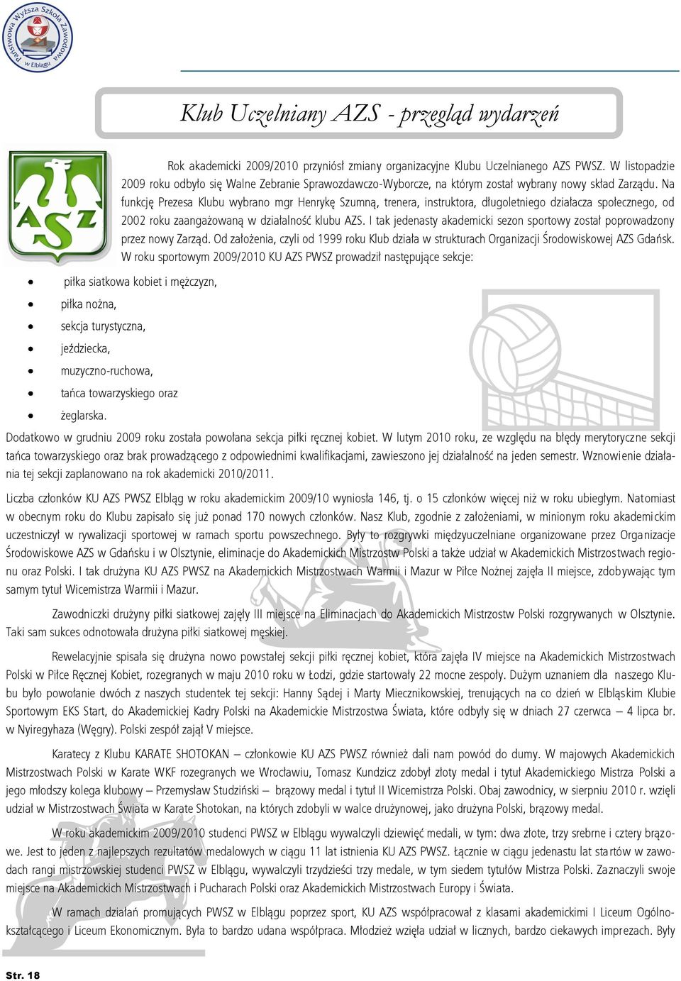 Na funkcję Prezesa Klubu wybrano mgr Henrykę Szumną, trenera, instruktora, długoletniego działacza społecznego, od 2002 roku zaangażowaną w działalność klubu AZS.