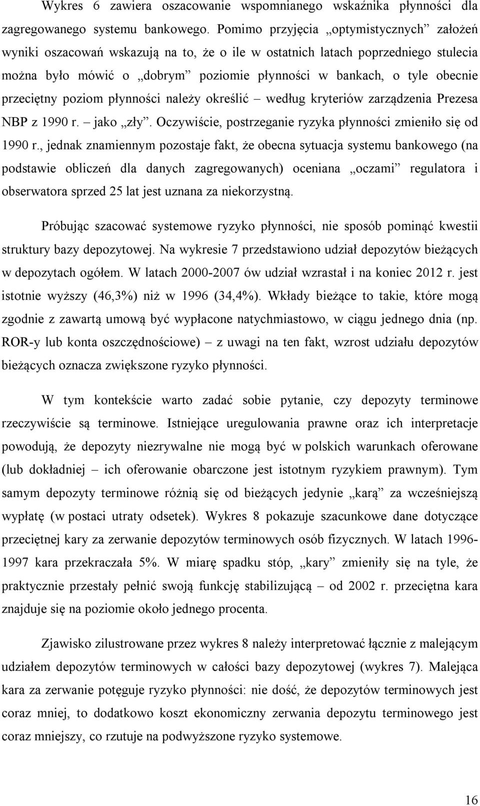 przeciętny poziom płynności należy określić według kryteriów zarządzenia Prezesa NBP z 1990 r. jako zły. Oczywiście, postrzeganie ryzyka płynności zmieniło się od 1990 r.