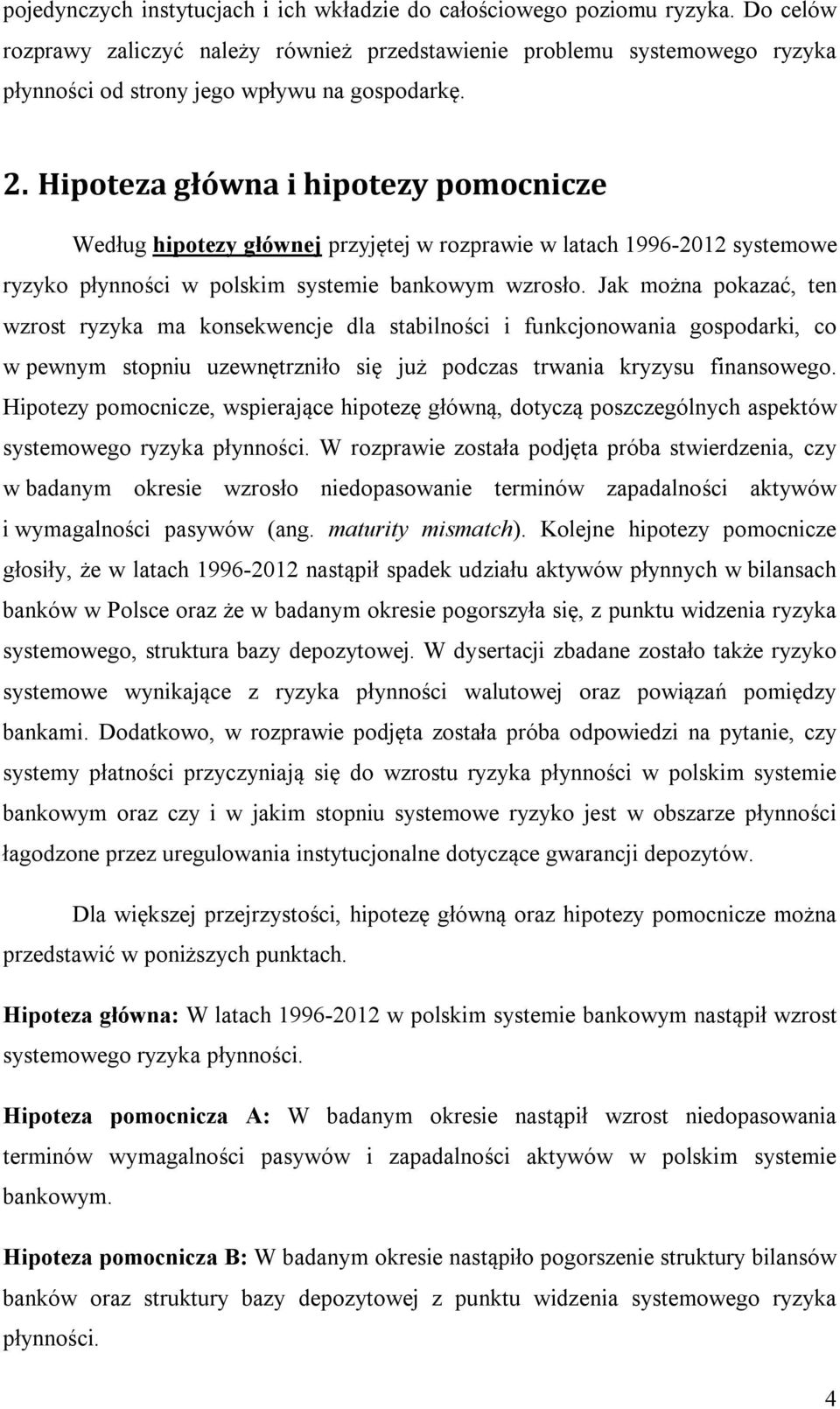 Hipoteza główna i hipotezy pomocnicze Według hipotezy głównej przyjętej w rozprawie w latach 1996-2012 systemowe ryzyko płynności w polskim systemie bankowym wzrosło.