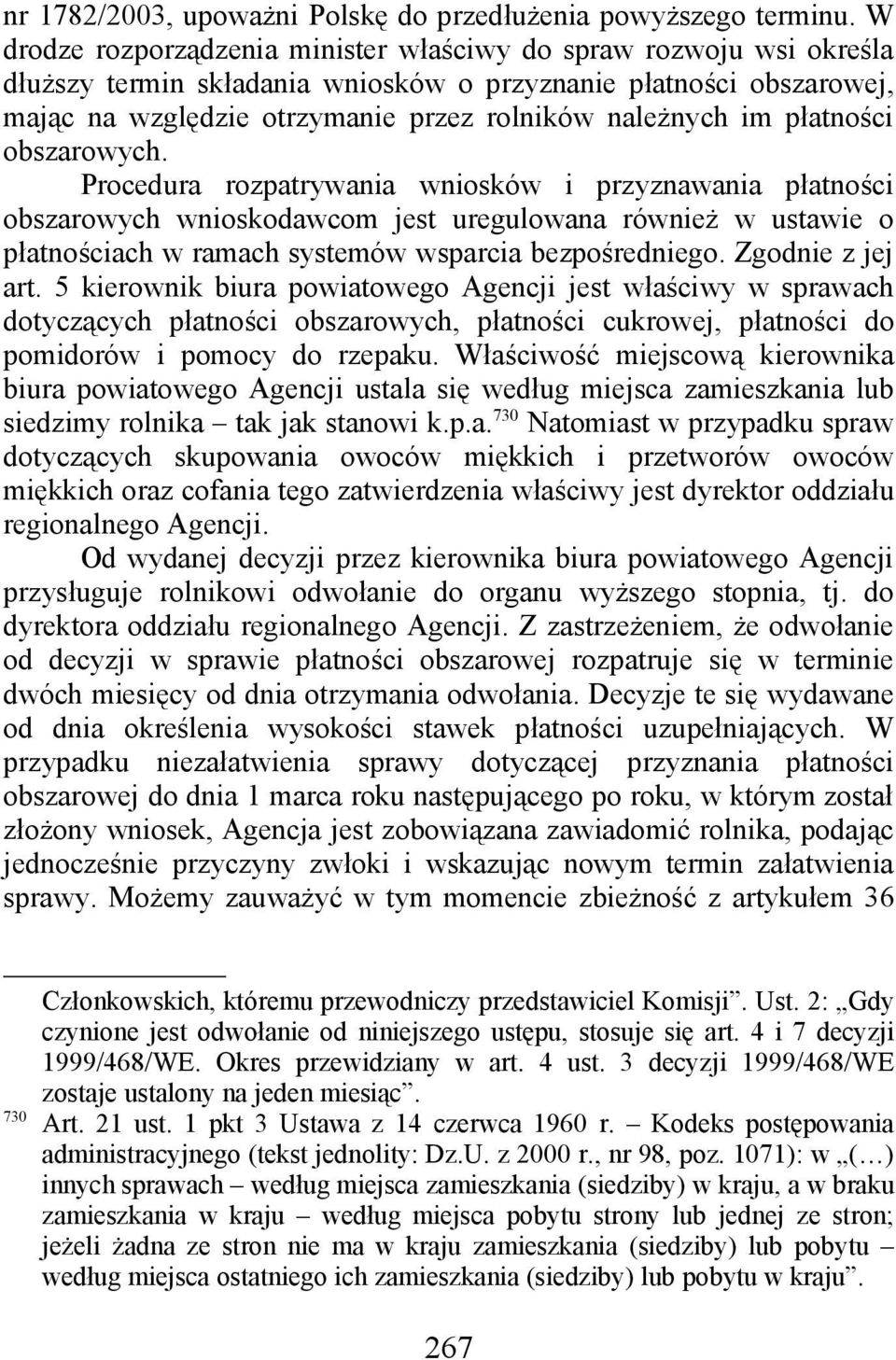 płatności obszarowych. Procedura rozpatrywania wniosków i przyznawania płatności obszarowych wnioskodawcom jest uregulowana również w ustawie o płatnościach w ramach systemów wsparcia bezpośredniego.