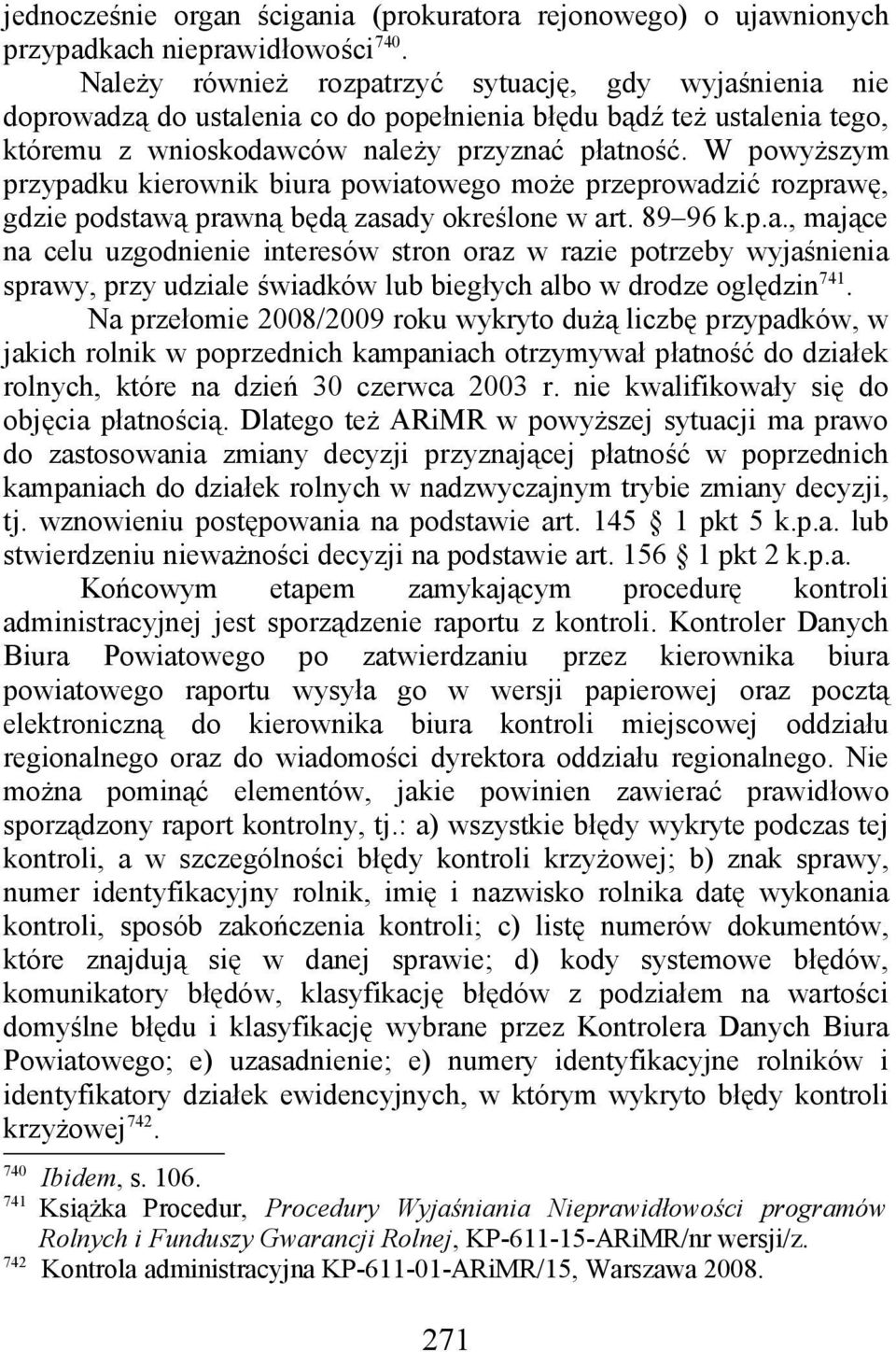 W powyższym przypadku kierownik biura powiatowego może przeprowadzić rozprawę, gdzie podstawą prawną będą zasady określone w art. 89 96 k.p.a., mające na celu uzgodnienie interesów stron oraz w razie potrzeby wyjaśnienia sprawy, przy udziale świadków lub biegłych albo w drodze oględzin 741.