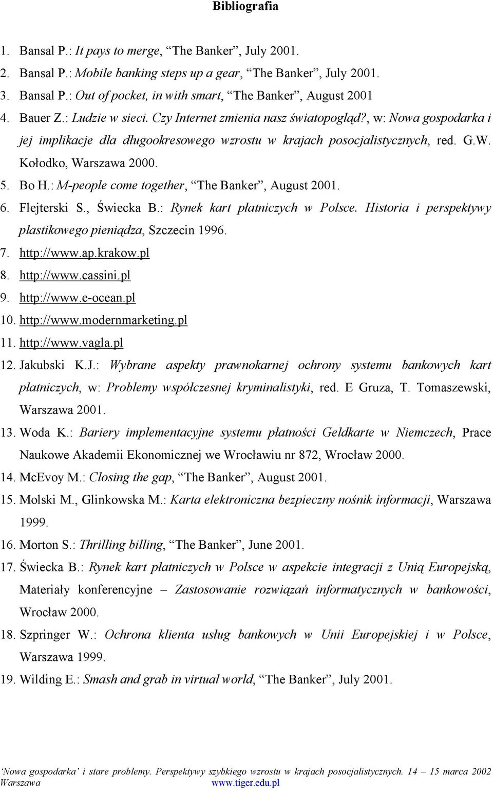 : M-people come together, The Banker, August 2001. 6. Flejterski S., Świecka B.: Rynek kart płatniczych w Polsce. Historia i perspektywy plastikowego pieniądza, Szczecin 1996. 7. http://www.ap.krakow.