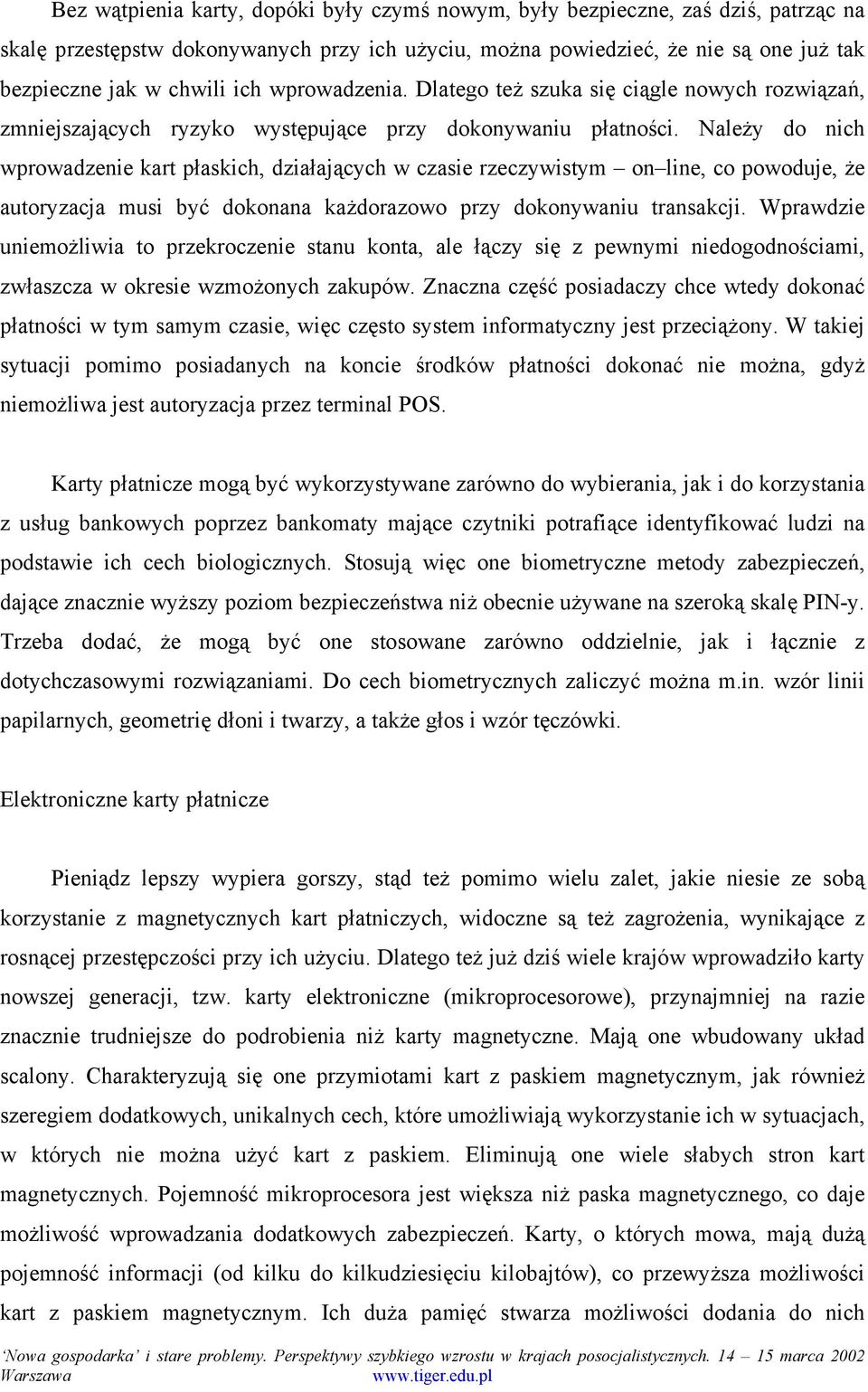 Należy do nich wprowadzenie kart płaskich, działających w czasie rzeczywistym on line, co powoduje, że autoryzacja musi być dokonana każdorazowo przy dokonywaniu transakcji.