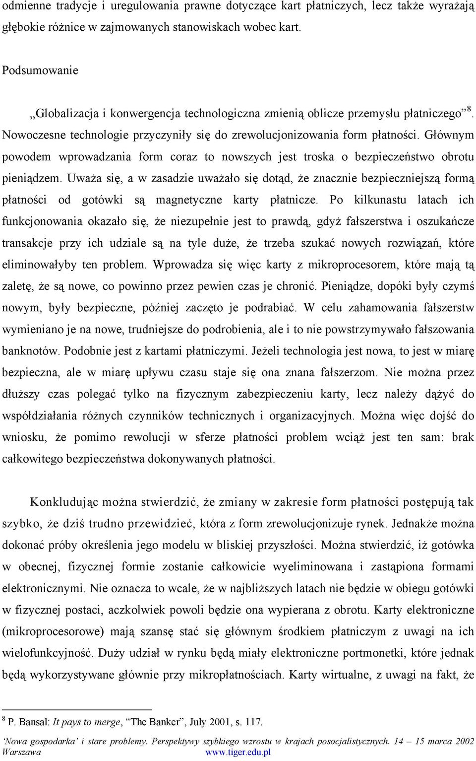 Głównym powodem wprowadzania form coraz to nowszych jest troska o bezpieczeństwo obrotu pieniądzem.