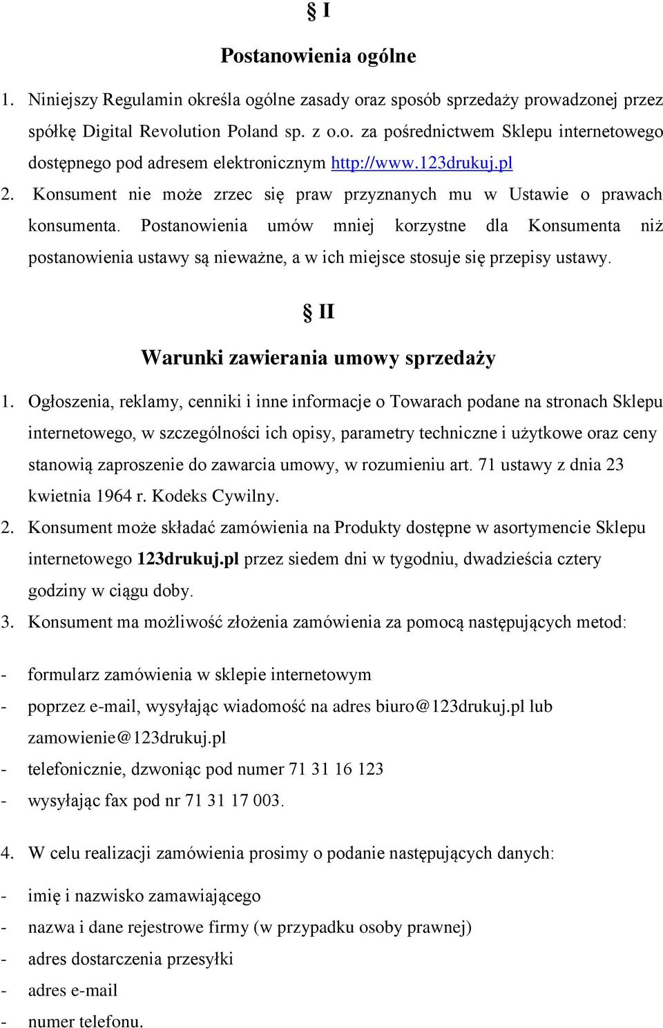 Postanowienia umów mniej korzystne dla Konsumenta niż postanowienia ustawy są nieważne, a w ich miejsce stosuje się przepisy ustawy. II Warunki zawierania umowy sprzedaży 1.