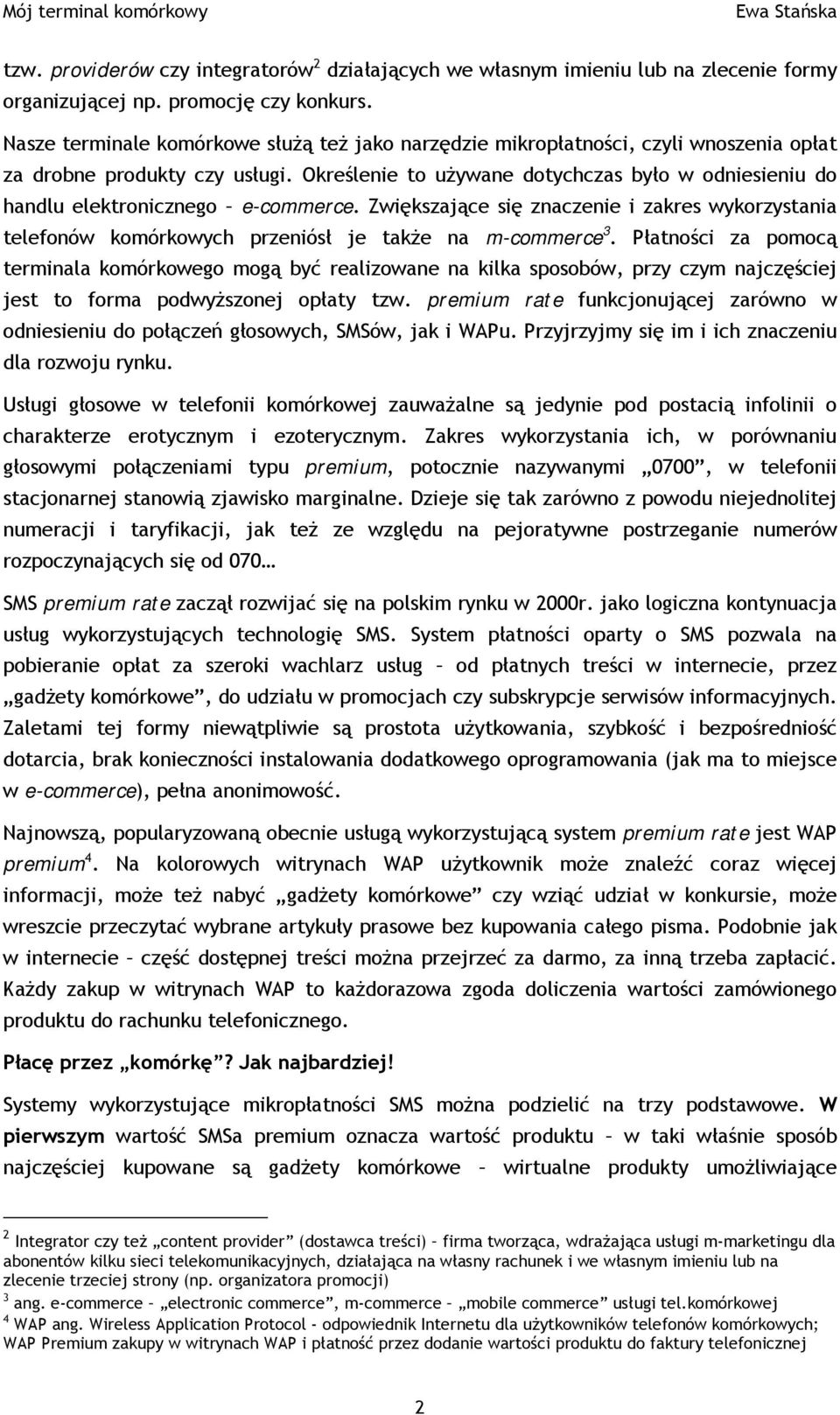 Określenie to używane dotychczas było w odniesieniu do handlu elektronicznego e-commerce. Zwiększające się znaczenie i zakres wykorzystania telefonów komórkowych przeniósł je także na m-commerce 3.