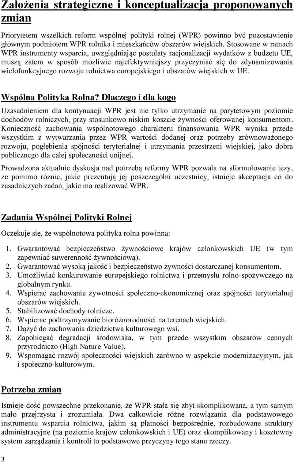 Stosowane w ramach WPR instrumenty wsparcia, uwzględniając postulaty racjonalizacji wydatków z budżetu UE, muszą zatem w sposób możliwie najefektywniejszy przyczyniać się do zdynamizowania