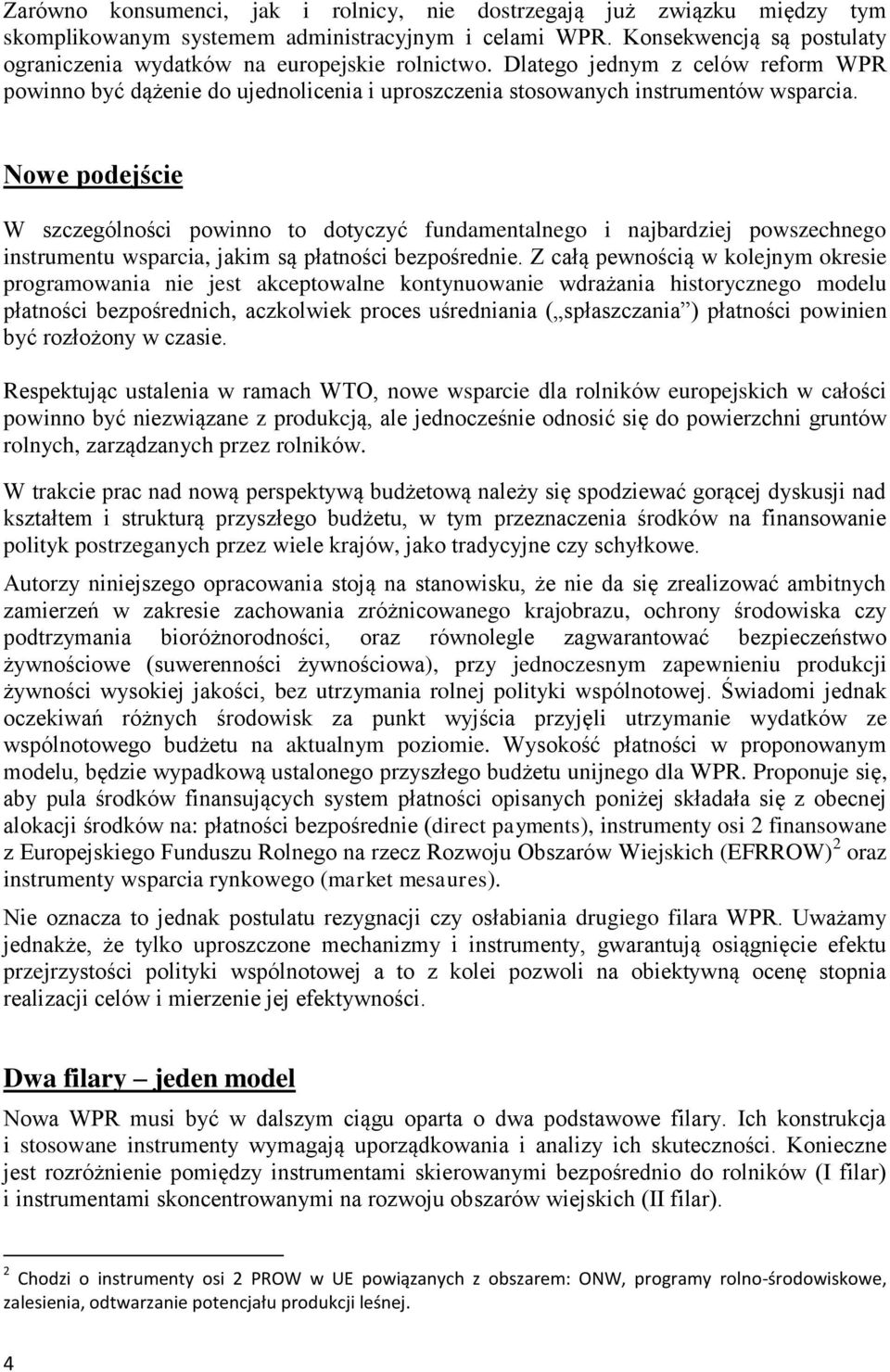 Nowe podejście W szczególności powinno to dotyczyć fundamentalnego i najbardziej powszechnego instrumentu wsparcia, jakim są płatności bezpośrednie.