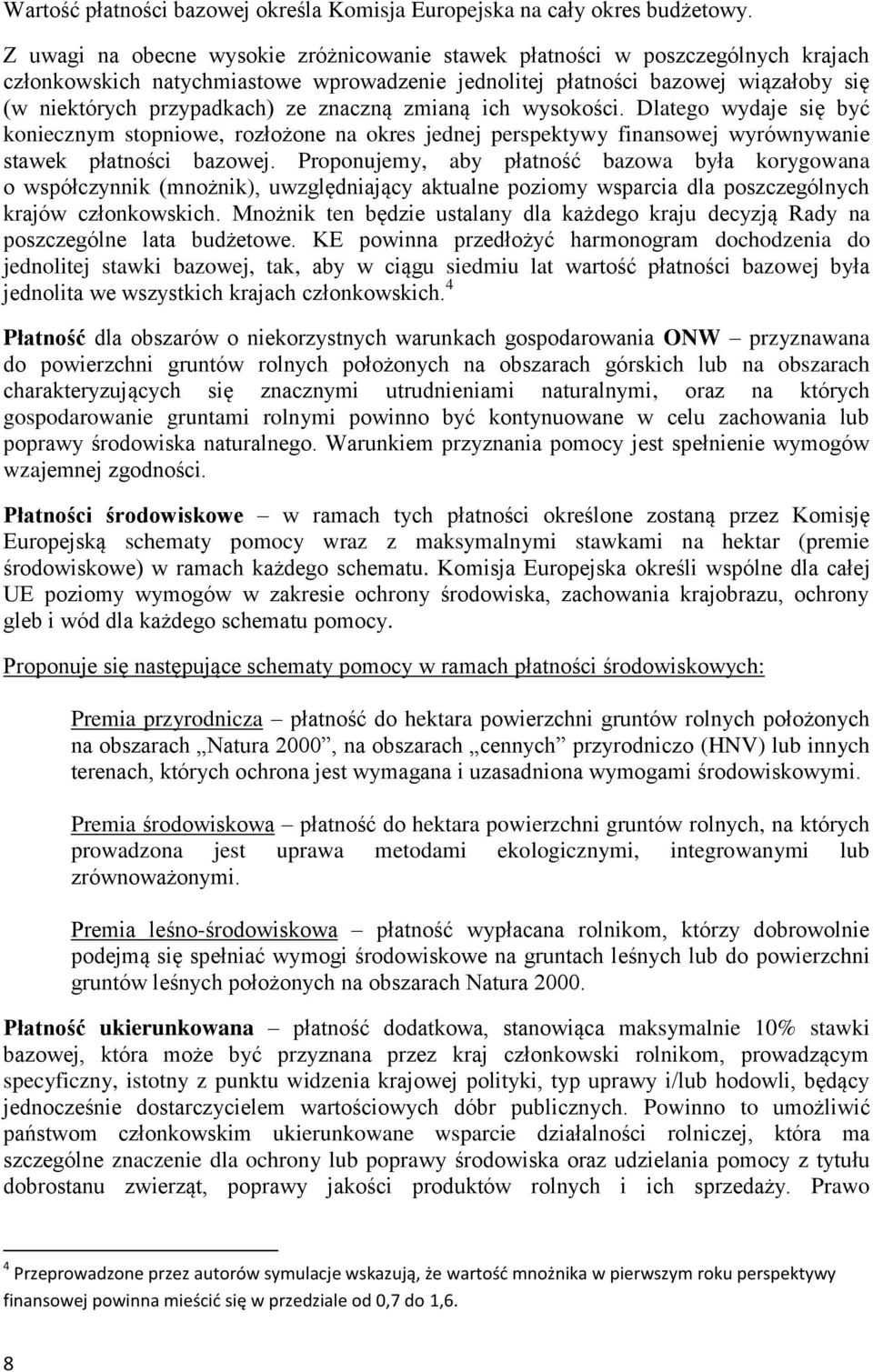 znaczną zmianą ich wysokości. Dlatego wydaje się być koniecznym stopniowe, rozłożone na okres jednej perspektywy finansowej wyrównywanie stawek płatności bazowej.